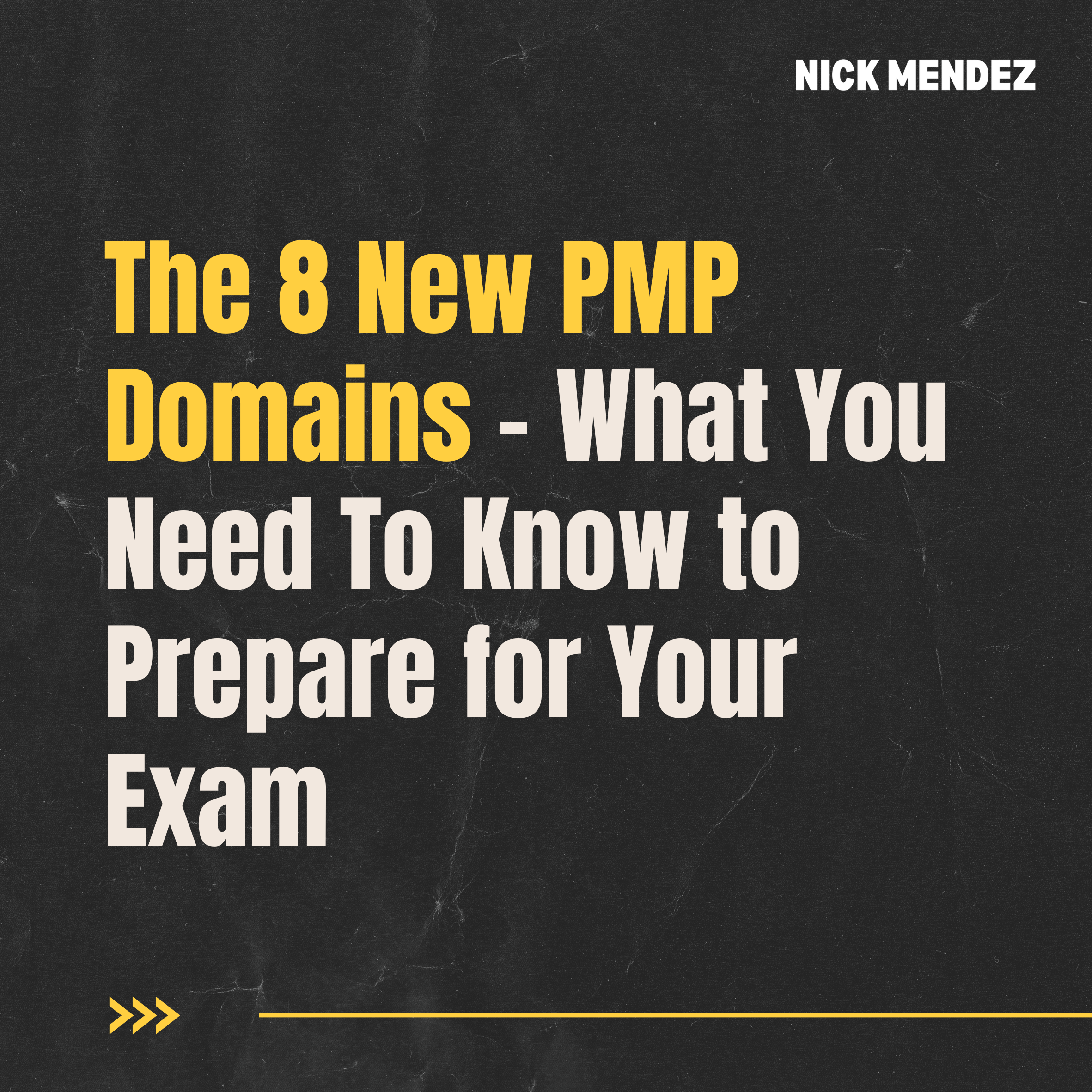 The 8 New PMP Domains - What You Need To Know to Prepare for Your Exam by Nick Mendez, PMP, Security+