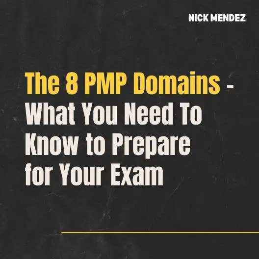 The 8 New PMP Domains - What You Need To Know to Prepare for Your Exam by Nick Mendez